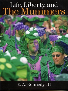 Book cover of 'Life, Liberty, and the Mummers' by E.A.Kennedy III